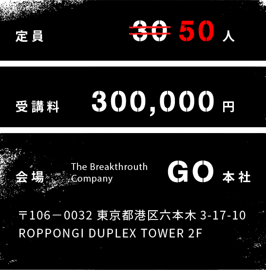 定員50人　受講料300,000円　会場GO本社　〒106-0032 東京都港区六本木 3-17-10 ROPPONGI DUOLEX TOWER 2F